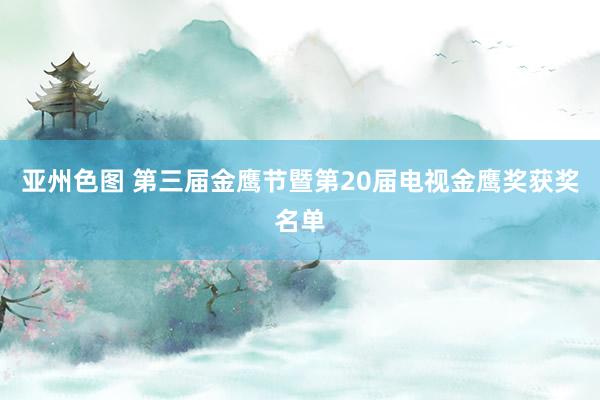 亚州色图 第三届金鹰节暨第20届电视金鹰奖获奖名单
