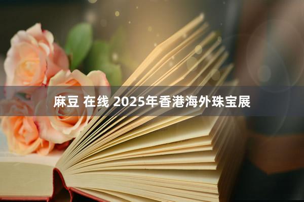 麻豆 在线 2025年香港海外珠宝展