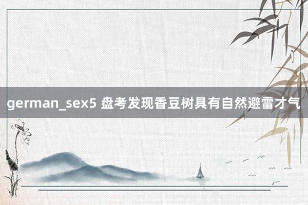 german_sex5 盘考发现香豆树具有自然避雷才气
